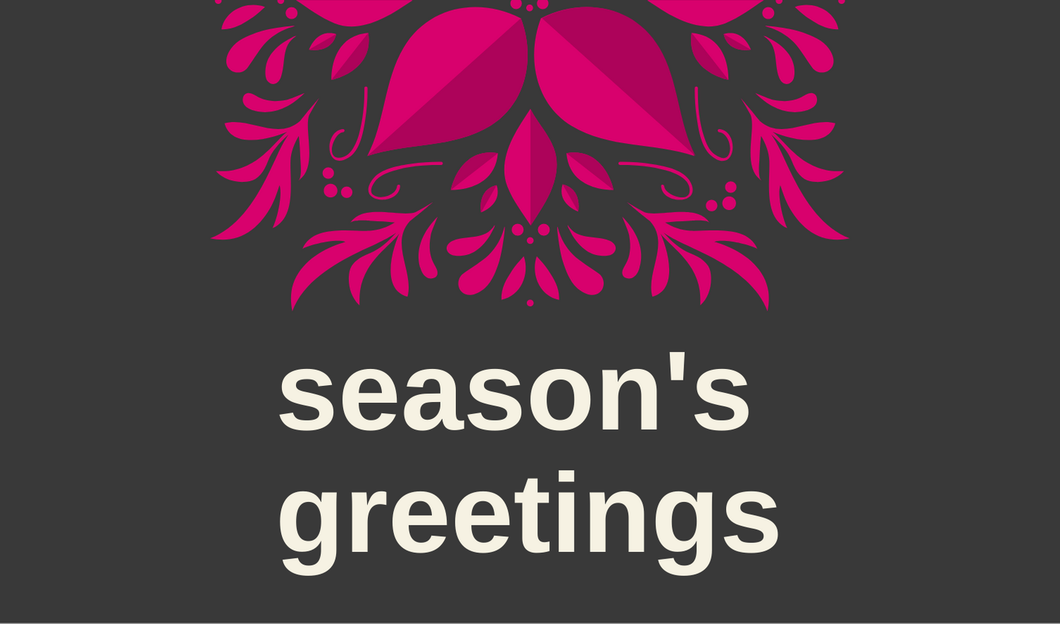 A pink floral motif on a dark grey background. The words season's greetings in under the floral motif